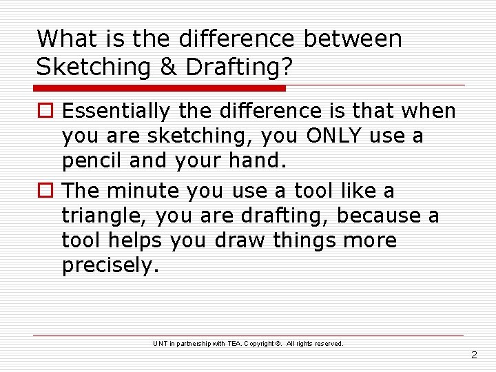 What is the difference between Sketching & Drafting? o Essentially the difference is that