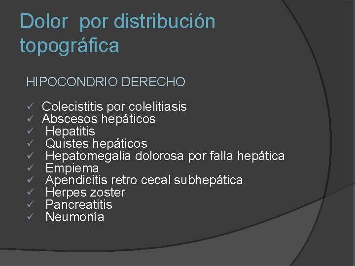 Dolor por distribución topográfica HIPOCONDRIO DERECHO ü ü ü ü ü Colecistitis por colelitiasis