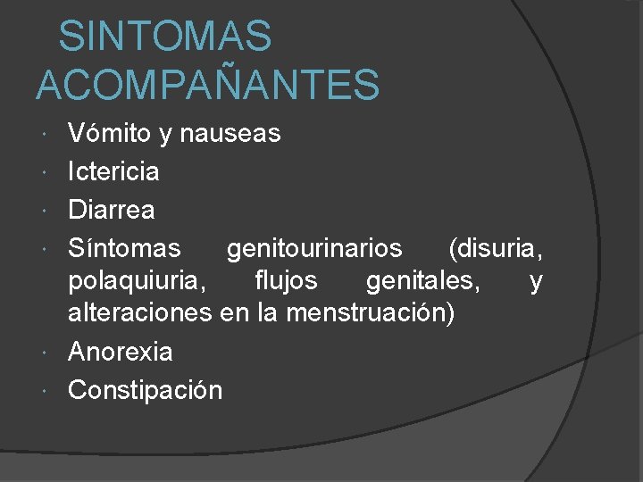 SINTOMAS ACOMPAÑANTES Vómito y nauseas Ictericia Diarrea Síntomas genitourinarios (disuria, polaquiuria, flujos genitales, y