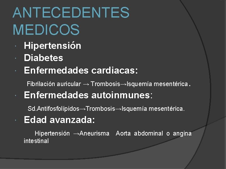 ANTECEDENTES MEDICOS Hipertensión Diabetes Enfermedades cardiacas: Fibrilación auricular → Trombosis→Isquemía mesentérica. Enfermedades autoinmunes: Sd.