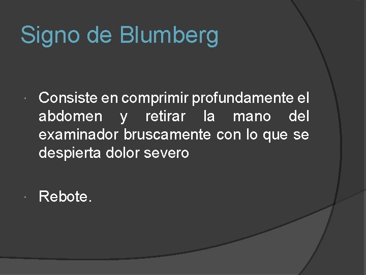 Signo de Blumberg Consiste en comprimir profundamente el abdomen y retirar la mano del