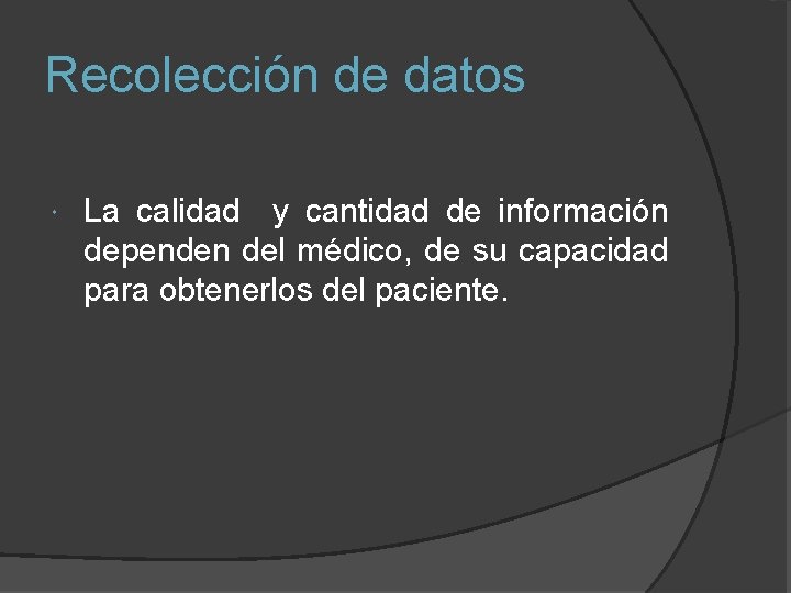 Recolección de datos La calidad y cantidad de información dependen del médico, de su