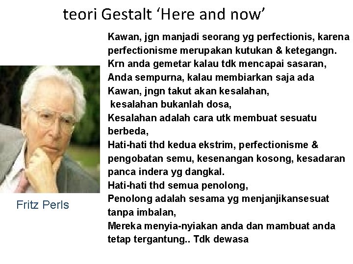 teori Gestalt ‘Here and now’ Fritz Perls Kawan, jgn manjadi seorang yg perfectionis, karena