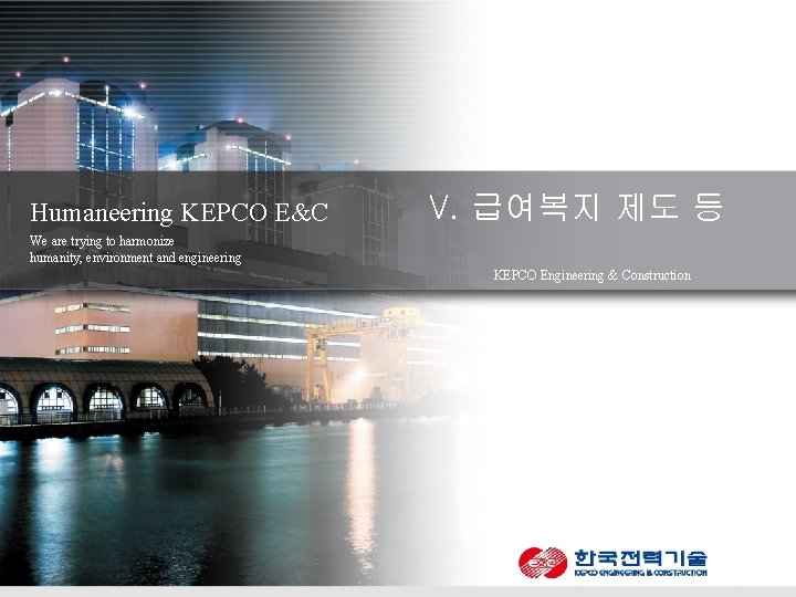 Humaneering KEPCO E&C V. 급여복지 제도 등 We are trying to harmonize humanity, environment