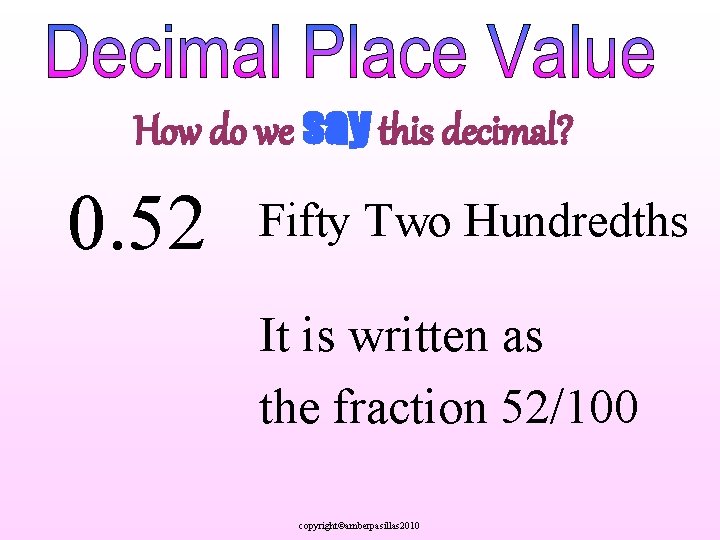 How do we say this decimal? 0. 52 Fifty Two Hundredths It is written