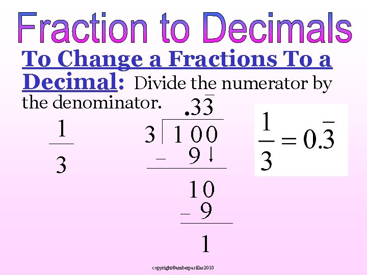 To Change a Fractions To a Decimal: Divide the numerator by the denominator. 1