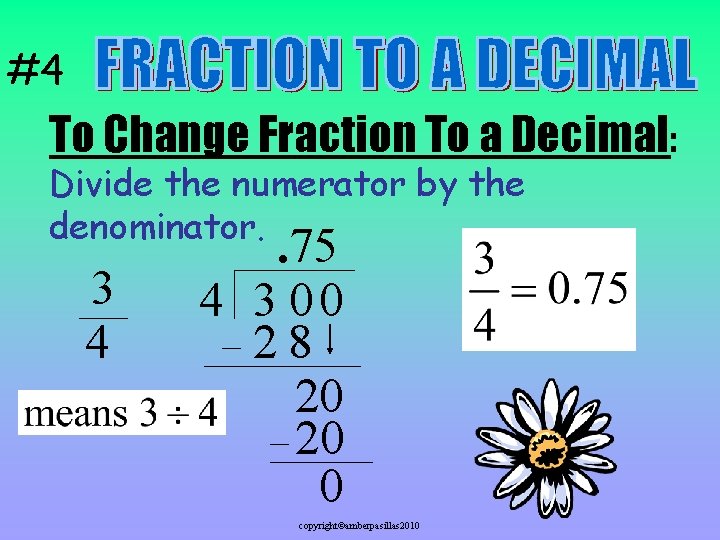 #4 To Change Fraction To a Decimal: Divide the numerator by the denominator. 3