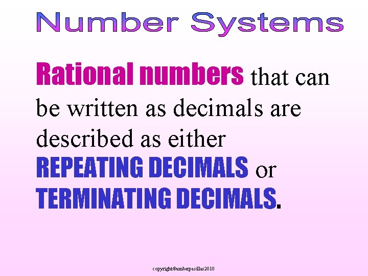 Rational numbers that can be written as decimals are described as either REPEATING DECIMALS