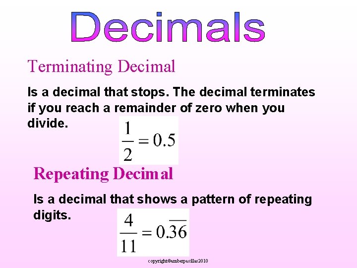 Terminating Decimal Is a decimal that stops. The decimal terminates if you reach a