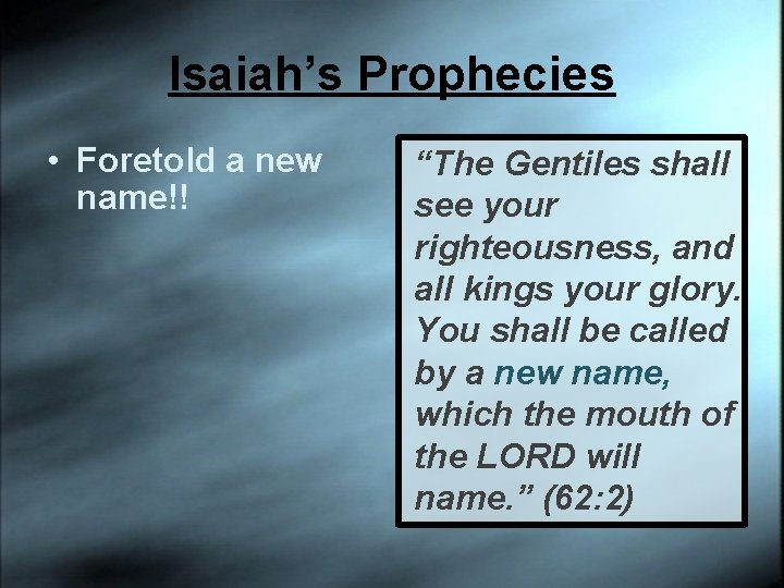 Isaiah’s Prophecies • Foretold a new name!! “The Gentiles shall see your righteousness, and