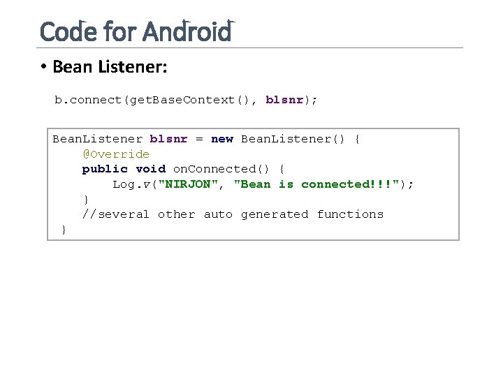 Code for Android • Bean Listener: b. connect(get. Base. Context(), blsnr); Bean. Listener blsnr
