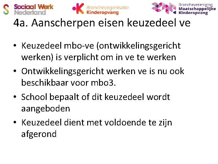 4 a. Aanscherpen eisen keuzedeel ve • Keuzedeel mbo-ve (ontwikkelingsgericht werken) is verplicht om