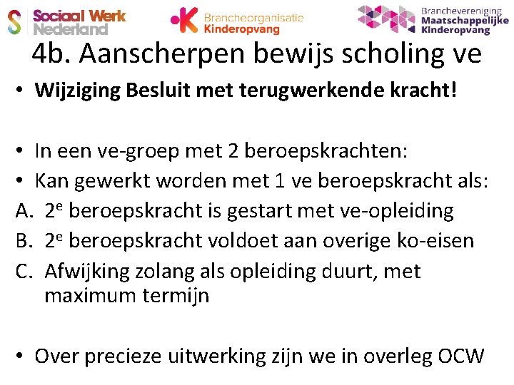 4 b. Aanscherpen bewijs scholing ve • Wijziging Besluit met terugwerkende kracht! • In