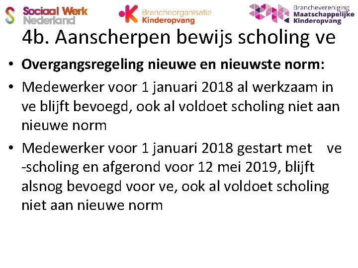 4 b. Aanscherpen bewijs scholing ve • Overgangsregeling nieuwe en nieuwste norm: • Medewerker