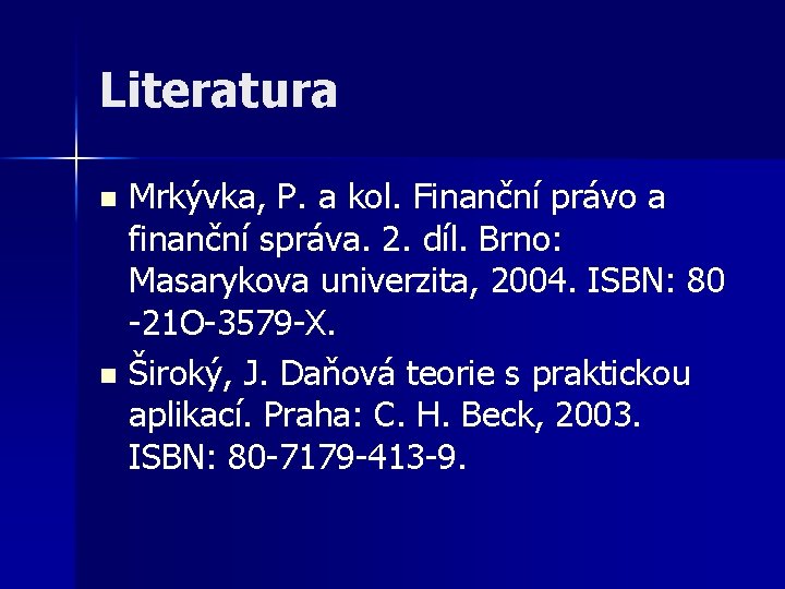 Literatura Mrkývka, P. a kol. Finanční právo a finanční správa. 2. díl. Brno: Masarykova