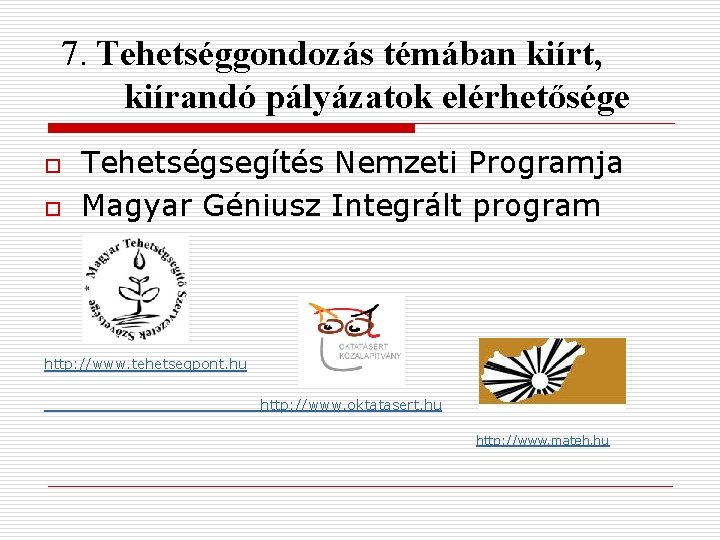 7. Tehetséggondozás témában kiírt, kiírandó pályázatok elérhetősége o o Tehetségsegítés Nemzeti Programja Magyar Géniusz