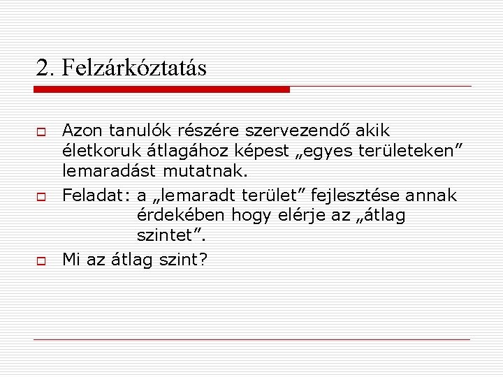 2. Felzárkóztatás o o o Azon tanulók részére szervezendő akik életkoruk átlagához képest „egyes