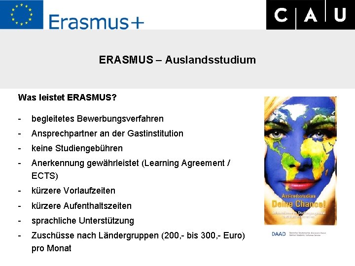 ERASMUS – Auslandsstudium Was leistet ERASMUS? - begleitetes Bewerbungsverfahren - Ansprechpartner an der Gastinstitution