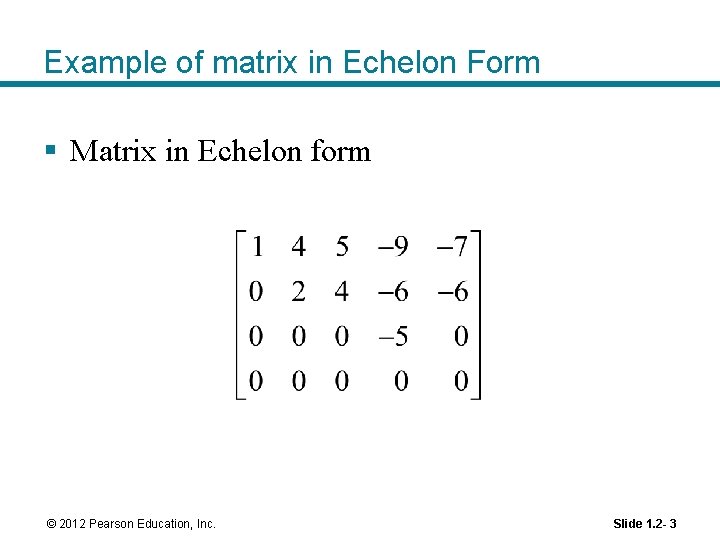 Example of matrix in Echelon Form § Matrix in Echelon form © 2012 Pearson