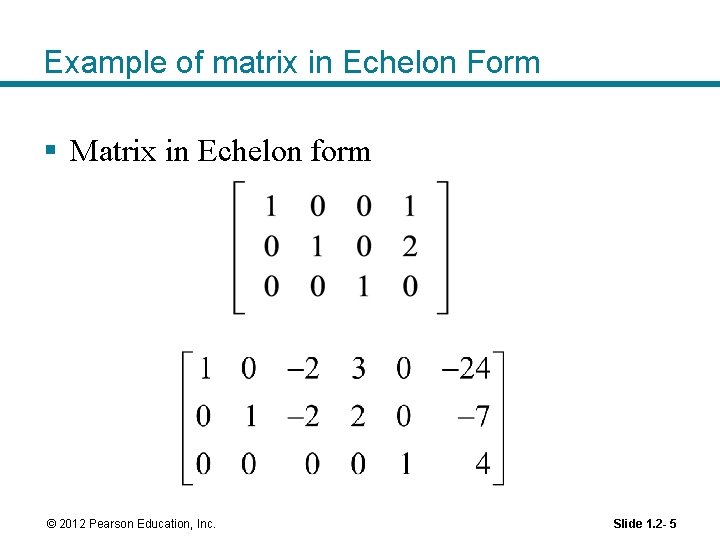 Example of matrix in Echelon Form § Matrix in Echelon form © 2012 Pearson