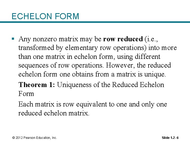 ECHELON FORM § Any nonzero matrix may be row reduced (i. e. , transformed