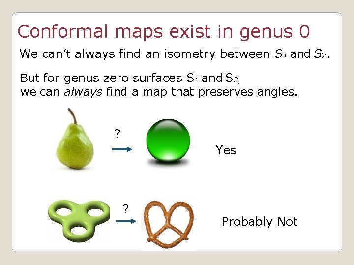 Conformal maps exist in genus 0 We can’t always find an isometry between S