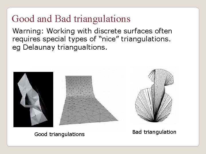 Good and Bad triangulations Warning: Working with discrete surfaces often requires special types of