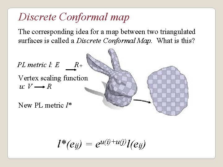 Discrete Conformal map The corresponding idea for a map between two triangulated surfaces is