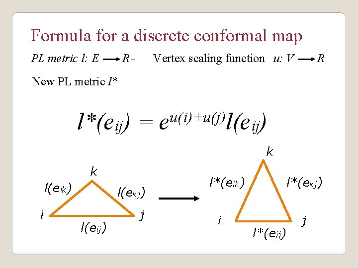 Formula for a discrete conformal map PL metric l: E R+ Vertex scaling function