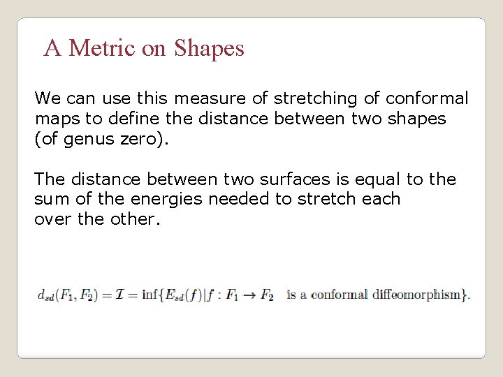 A Metric on Shapes We can use this measure of stretching of conformal maps