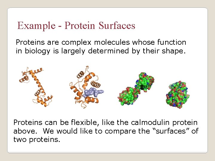 Example - Protein Surfaces Proteins are complex molecules whose function in biology is largely