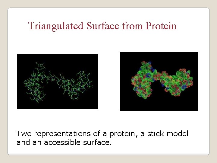 Triangulated Surface from Protein Two representations of a protein, a stick model and an