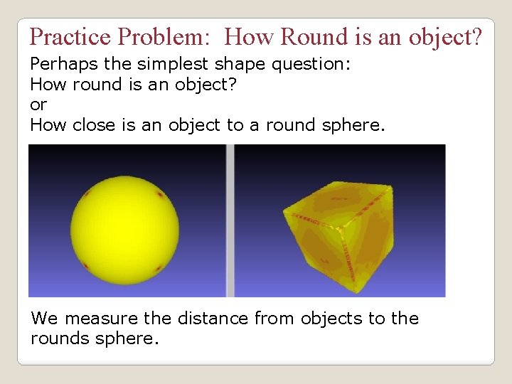 Practice Problem: How Round is an object? Perhaps the simplest shape question: How round