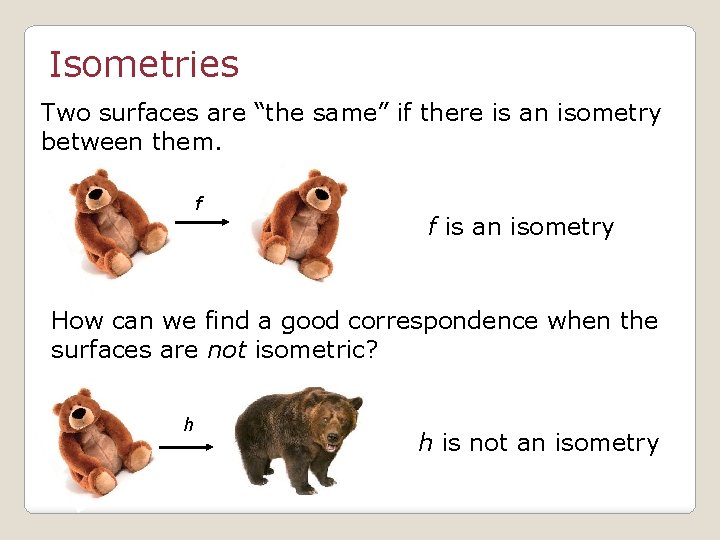 Isometries Two surfaces are “the same” if there is an isometry between them. f