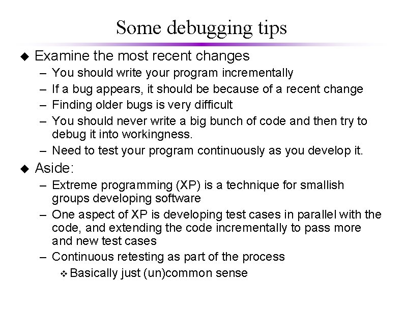 Some debugging tips u Examine the most recent changes – – You should write