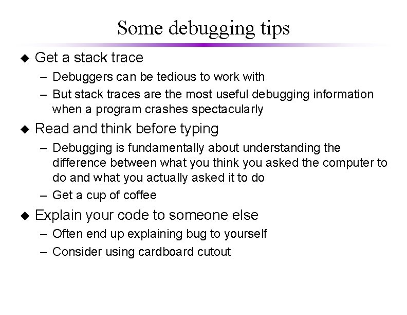 Some debugging tips u Get a stack trace – Debuggers can be tedious to