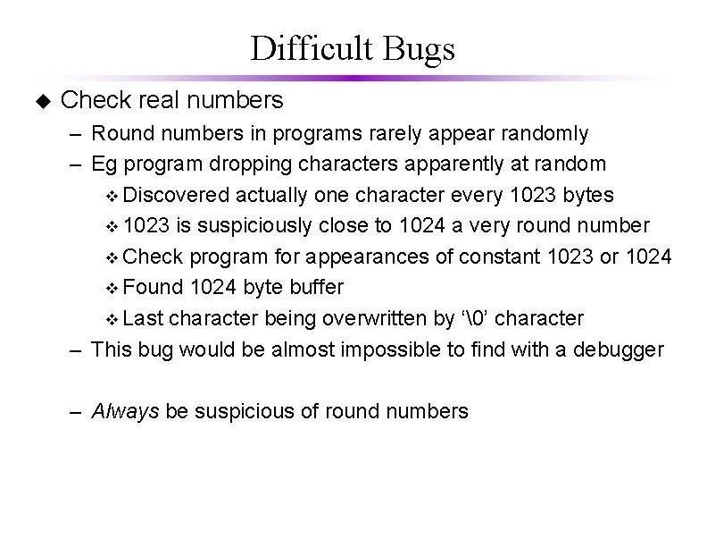 Difficult Bugs u Check real numbers – Round numbers in programs rarely appear randomly