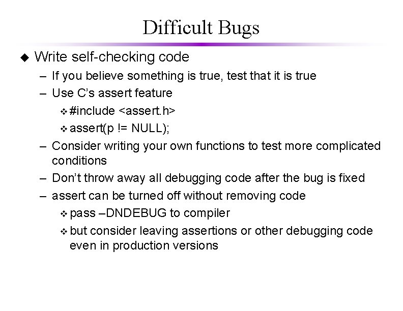 Difficult Bugs u Write self-checking code – If you believe something is true, test