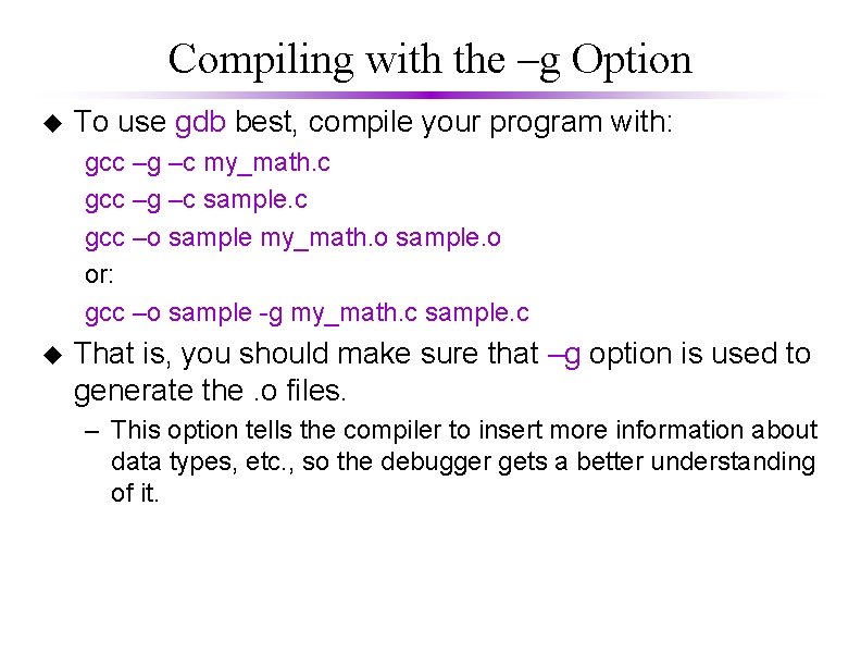 Compiling with the –g Option u To use gdb best, compile your program with: