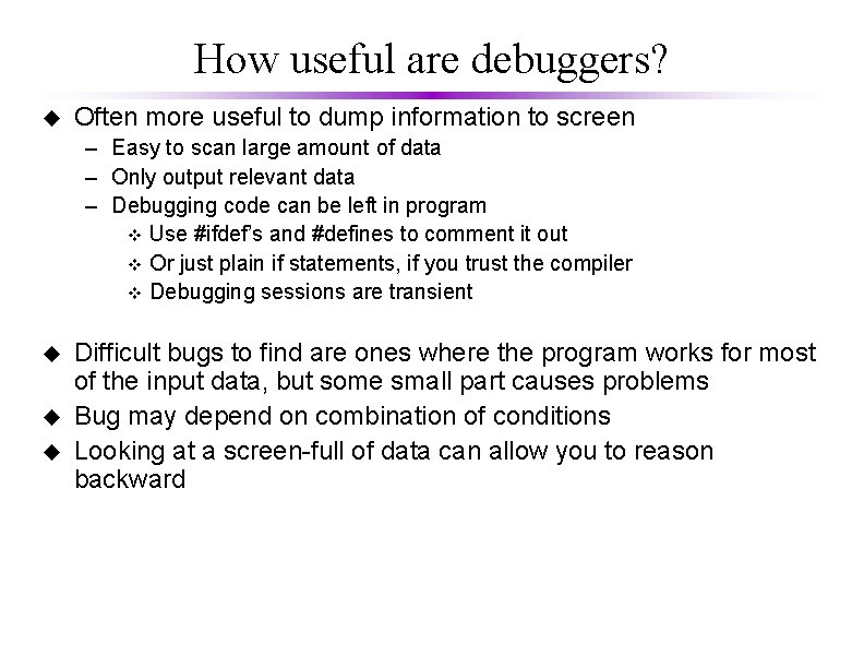 How useful are debuggers? u Often more useful to dump information to screen –