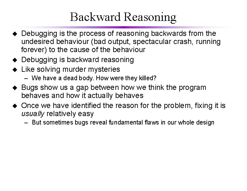 Backward Reasoning u u u Debugging is the process of reasoning backwards from the