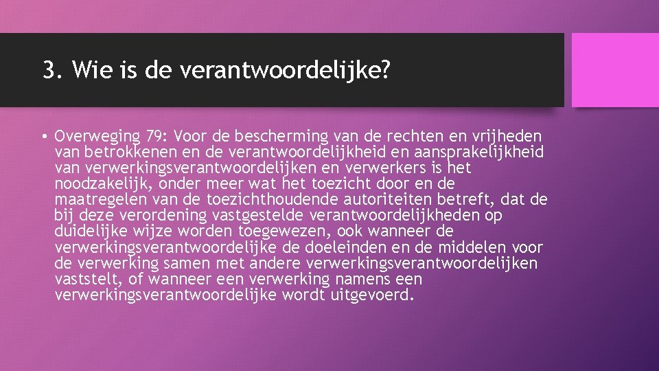 3. Wie is de verantwoordelijke? • Overweging 79: Voor de bescherming van de rechten