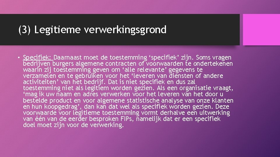 (3) Legitieme verwerkingsgrond • Specifiek: Daarnaast moet de toestemming ‘specifiek’ zijn. Soms vragen bedrijven