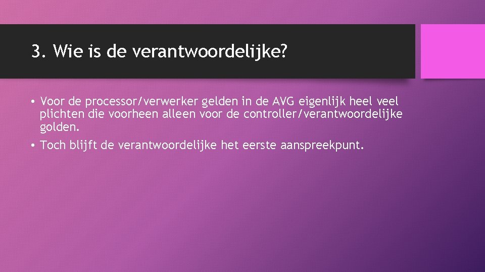 3. Wie is de verantwoordelijke? • Voor de processor/verwerker gelden in de AVG eigenlijk