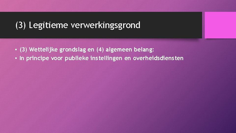 (3) Legitieme verwerkingsgrond • (3) Wettelijke grondslag en (4) algemeen belang: • In principe