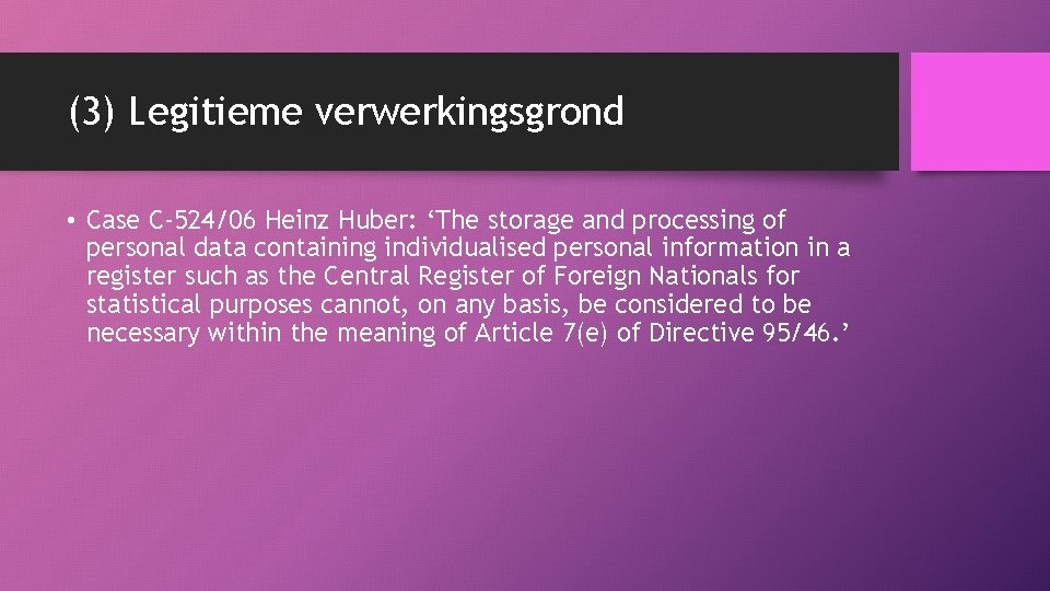 (3) Legitieme verwerkingsgrond • Case C-524/06 Heinz Huber: ‘The storage and processing of personal