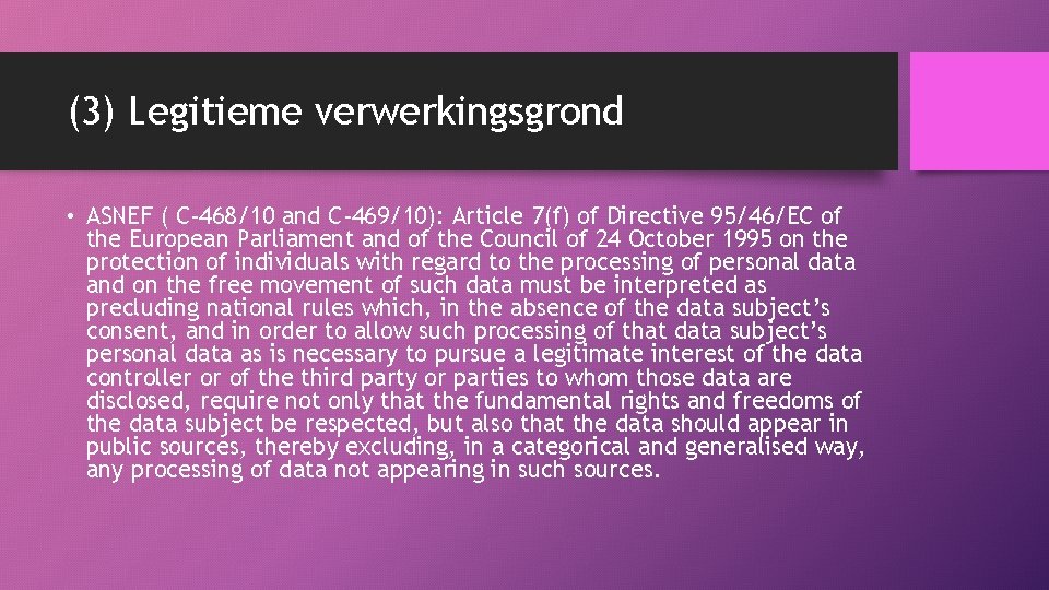 (3) Legitieme verwerkingsgrond • ASNEF ( C-468/10 and C-469/10): Article 7(f) of Directive 95/46/EC