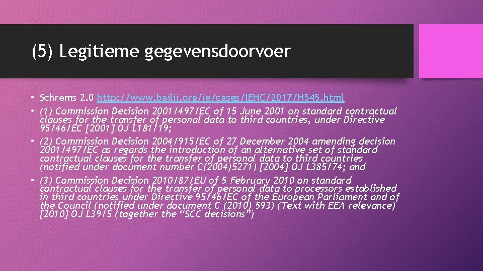 (5) Legitieme gegevensdoorvoer • Schrems 2. 0 http: //www. bailii. org/ie/cases/IEHC/2017/H 545. html •