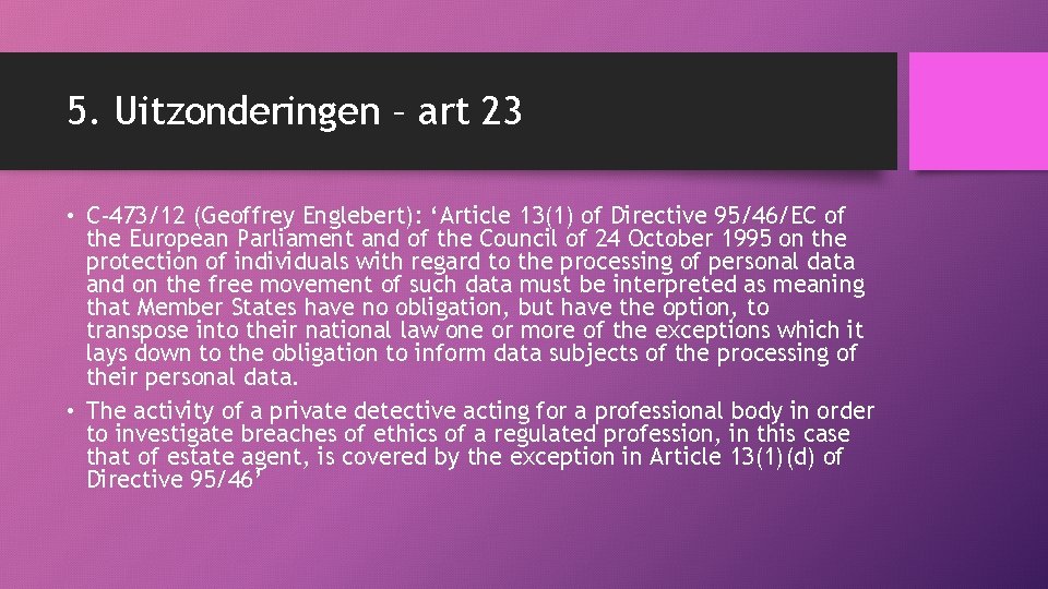 5. Uitzonderingen – art 23 • C-473/12 (Geoffrey Englebert): ‘Article 13(1) of Directive 95/46/EC