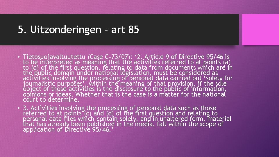 5. Uitzonderingen – art 85 • Tietosuojavaltuutettu (Case C-73/07): ‘ 2. Article 9 of